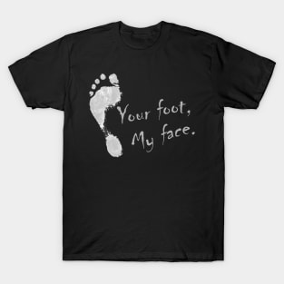 Your foot, My face. T-Shirt